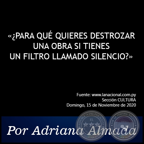 PARA QU QUIERES DESTROZAR UNA OBRA SI TIENES UN FILTRO LLAMADO SILENCIO? -  Por Adriana Almada - Domingo, 15 de Noviembre de 2020